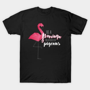 Be a Flamingo in a Flock of Pigeons T-Shirt